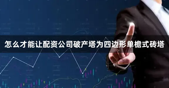 怎么才能让配资公司破产塔为四边形单檐式砖塔