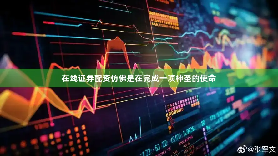 在线证券配资仿佛是在完成一项神圣的使命